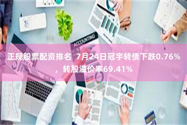 正规股票配资排名  7月24日冠宇转债下跌0.76%，转股溢价率69.41%