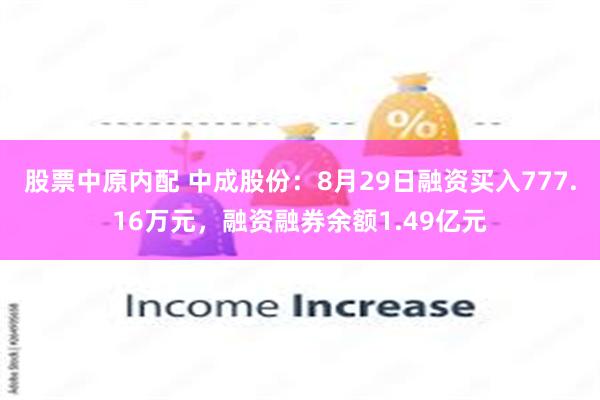 股票中原内配 中成股份：8月29日融资买入777.16万元，融资融券余额1.49亿元