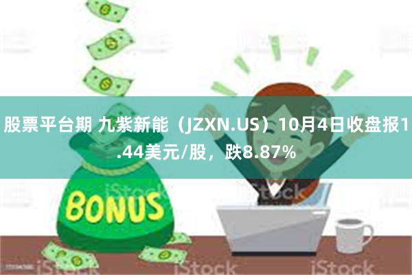 股票平台期 九紫新能（JZXN.US）10月4日收盘报1.44美元/股，跌8.87%