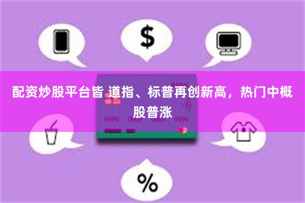 配资炒股平台皆 道指、标普再创新高，热门中概股普涨