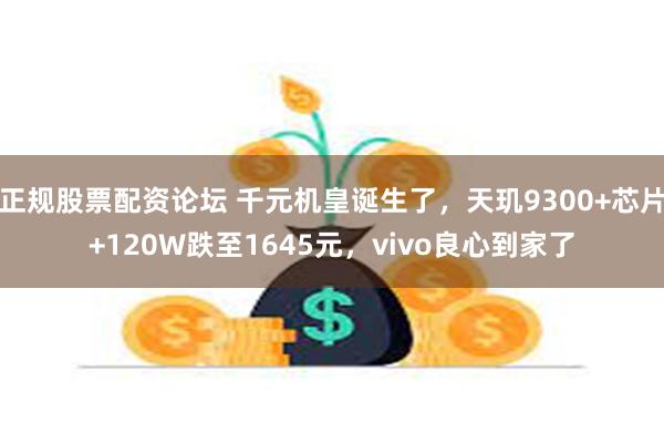 正规股票配资论坛 千元机皇诞生了，天玑9300+芯片+120W跌至1645元，vivo良心到家了